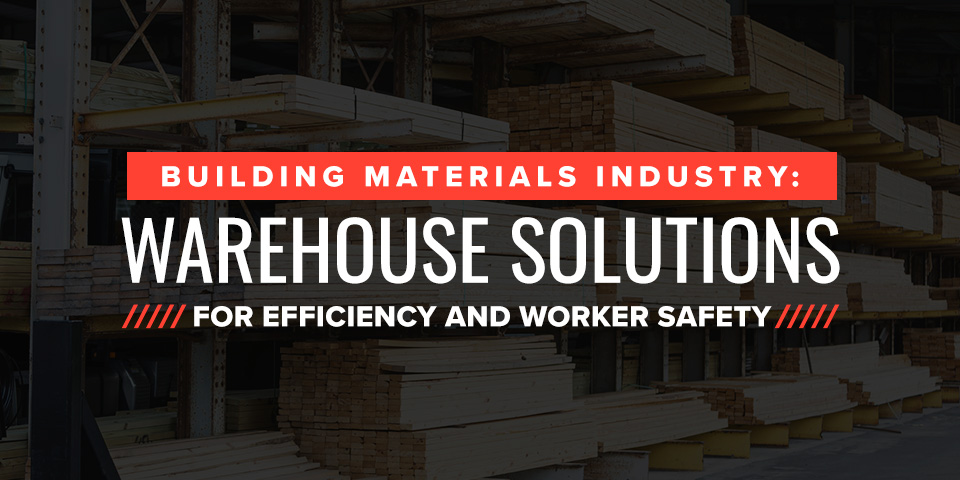 建筑材料工业:仓库效率和工人安全解决方案
